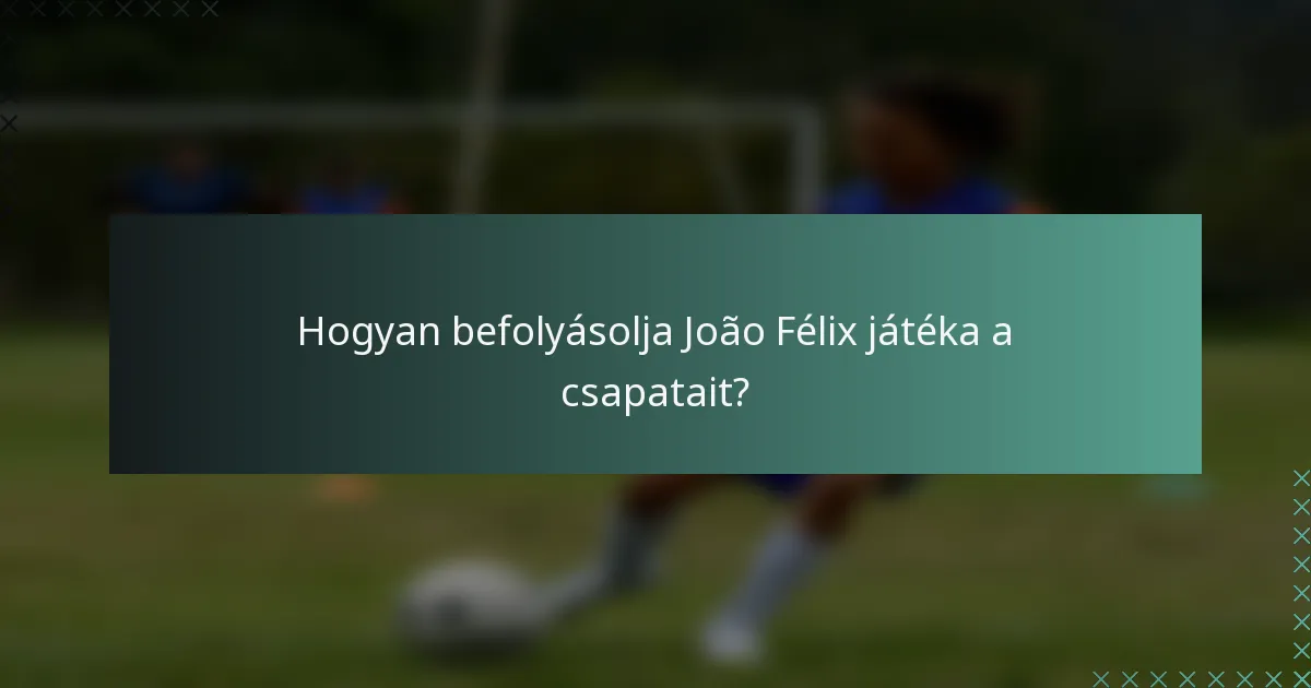 Hogyan befolyásolja João Félix játéka a csapatait?