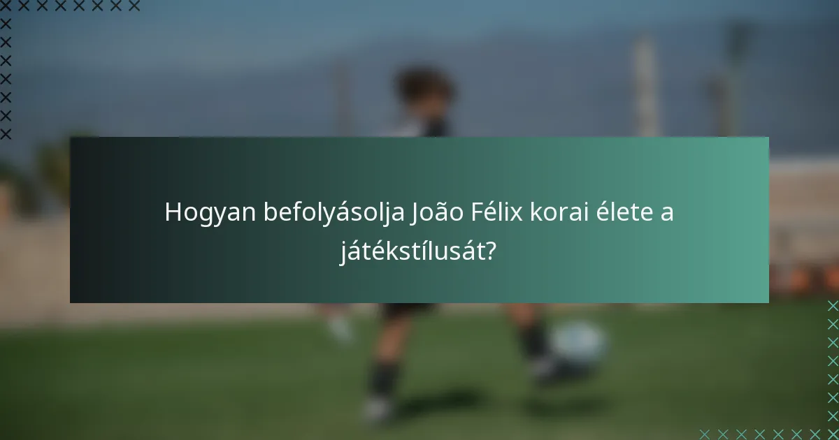 Hogyan befolyásolja João Félix korai élete a játékstílusát?