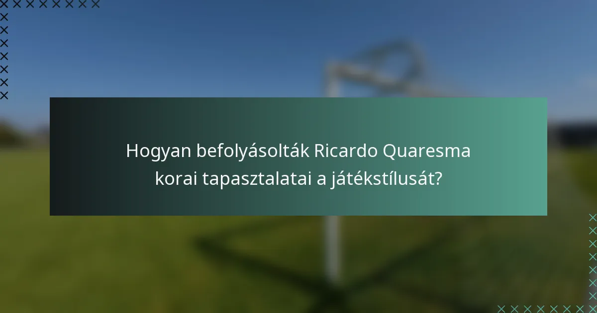 Hogyan befolyásolták Ricardo Quaresma korai tapasztalatai a játékstílusát?