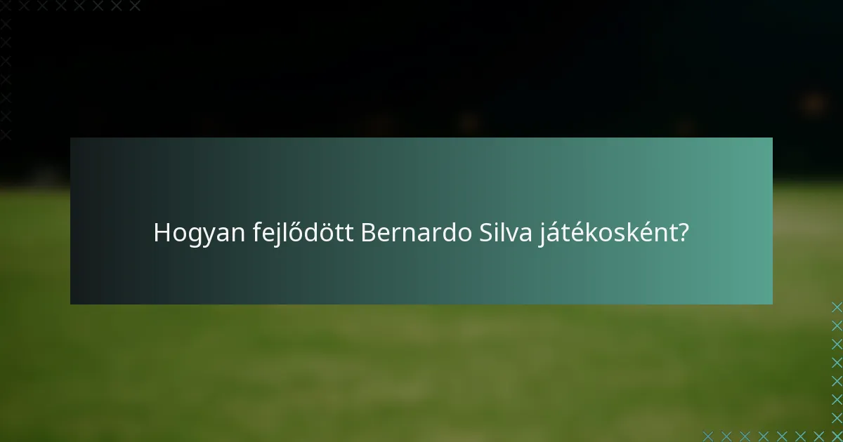 Hogyan fejlődött Bernardo Silva játékosként?
