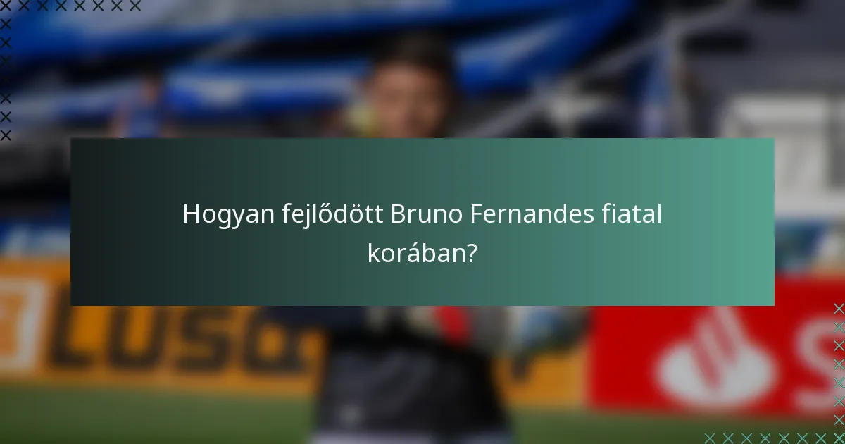 Hogyan fejlődött Bruno Fernandes fiatal korában?