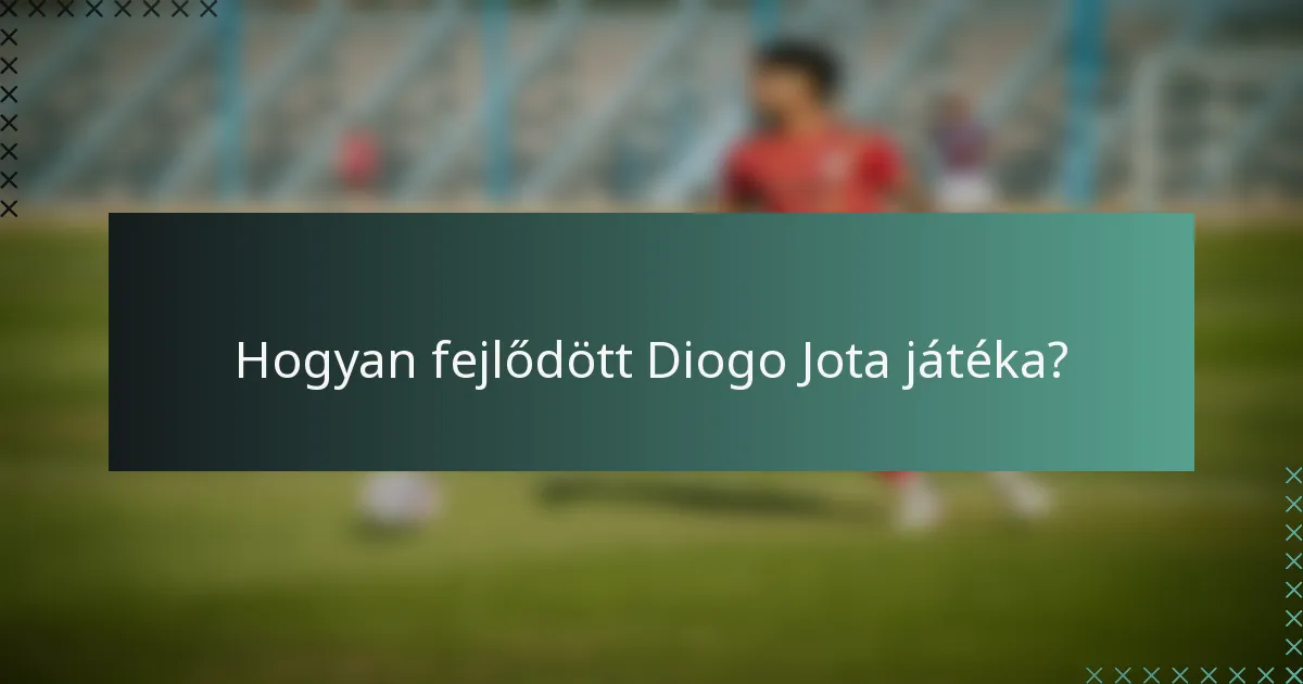 Hogyan fejlődött Diogo Jota játéka?