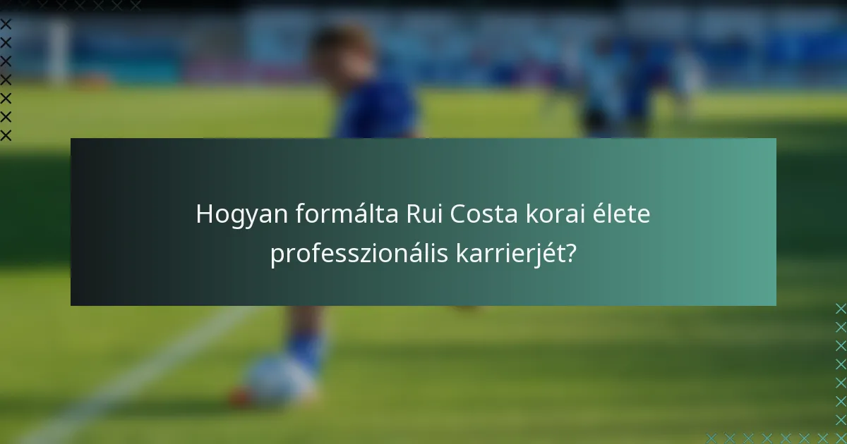 Hogyan formálta Rui Costa korai élete professzionális karrierjét?