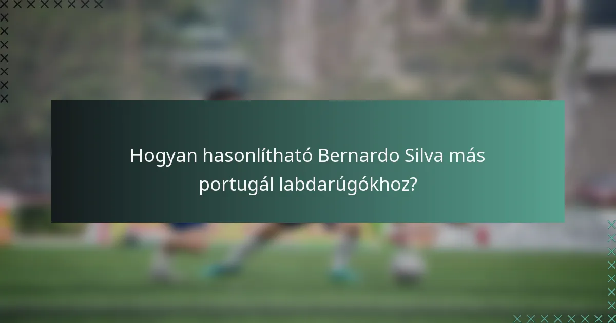 Hogyan hasonlítható Bernardo Silva más portugál labdarúgókhoz?