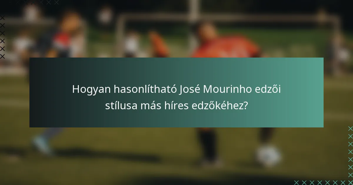 Hogyan hasonlítható José Mourinho edzői stílusa más híres edzőkéhez?