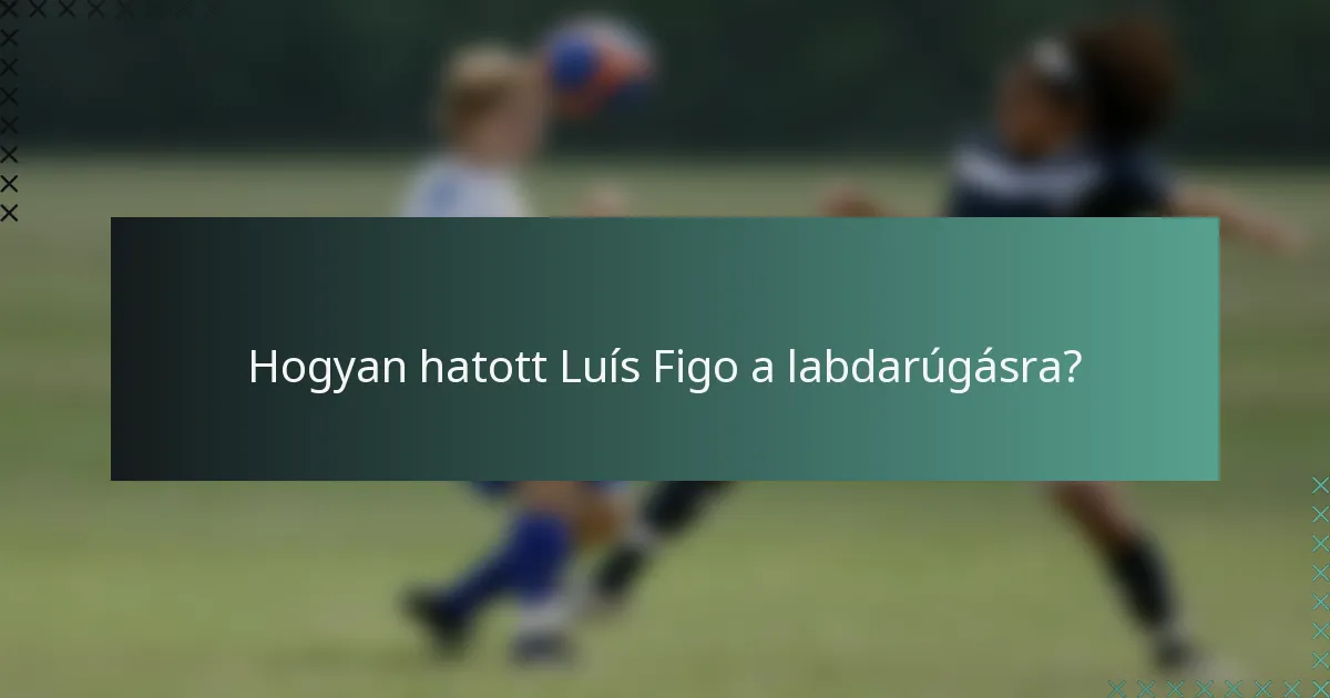 Hogyan hatott Luís Figo a labdarúgásra?