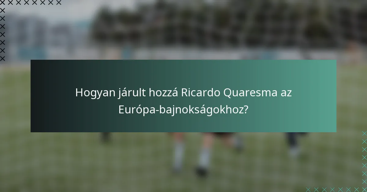 Hogyan járult hozzá Ricardo Quaresma az Európa-bajnokságokhoz?