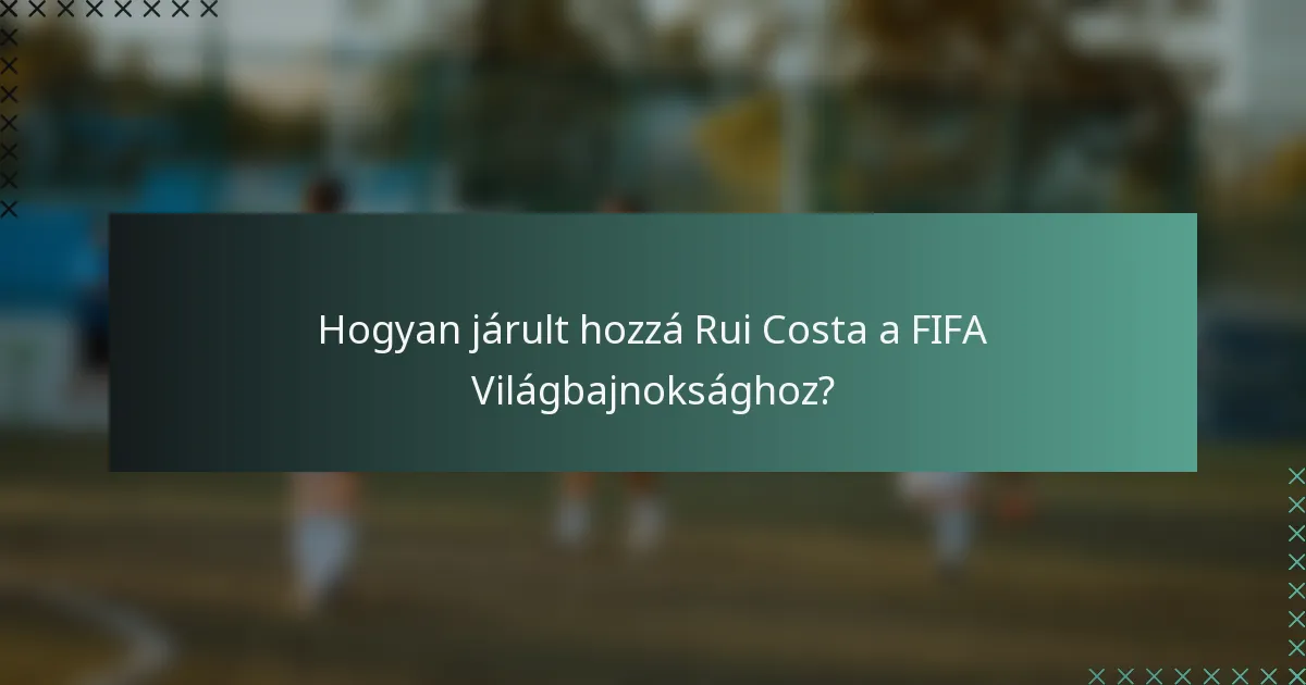 Hogyan járult hozzá Rui Costa a FIFA Világbajnoksághoz?