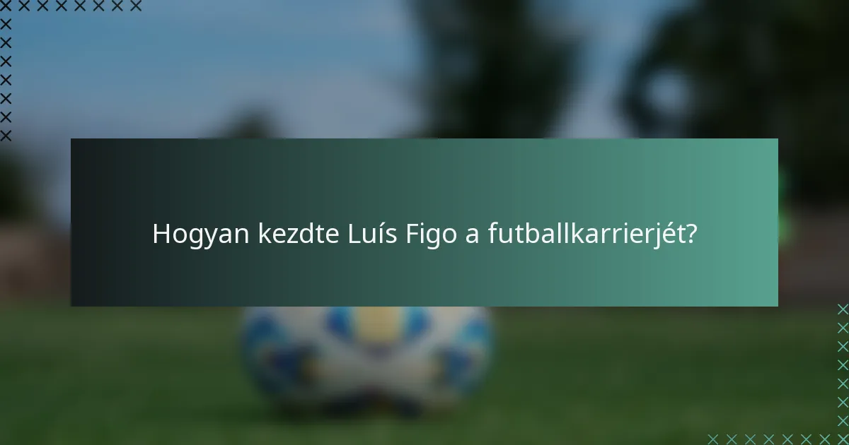 Hogyan kezdte Luís Figo a futballkarrierjét?