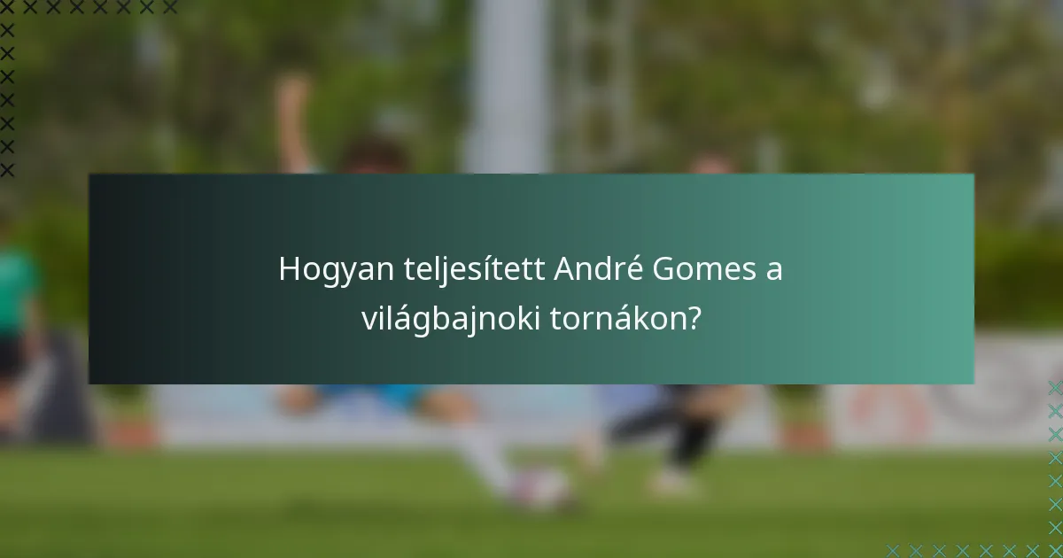 Hogyan teljesített André Gomes a világbajnoki tornákon?