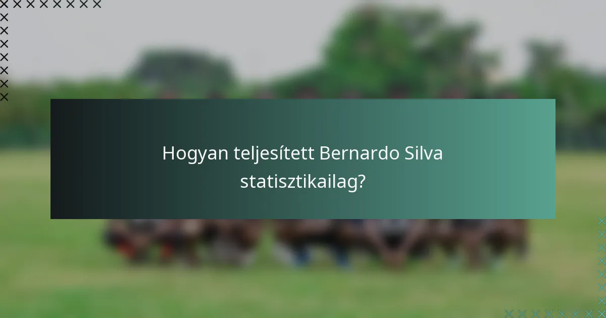 Hogyan teljesített Bernardo Silva statisztikailag?