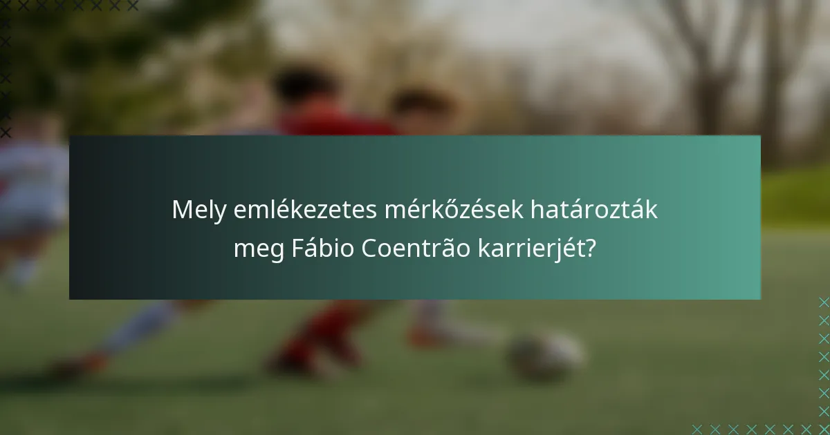 Mely emlékezetes mérkőzések határozták meg Fábio Coentrão karrierjét?