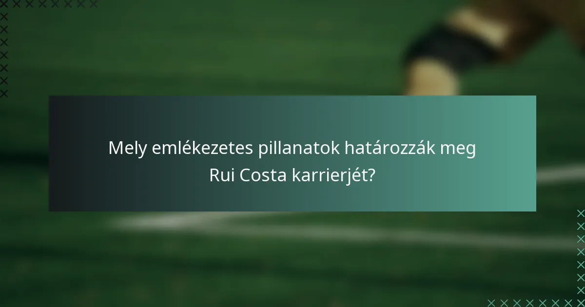 Mely emlékezetes pillanatok határozzák meg Rui Costa karrierjét?