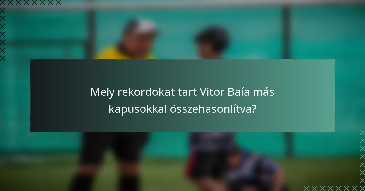 Mely rekordokat tart Vitor Baía más kapusokkal összehasonlítva?