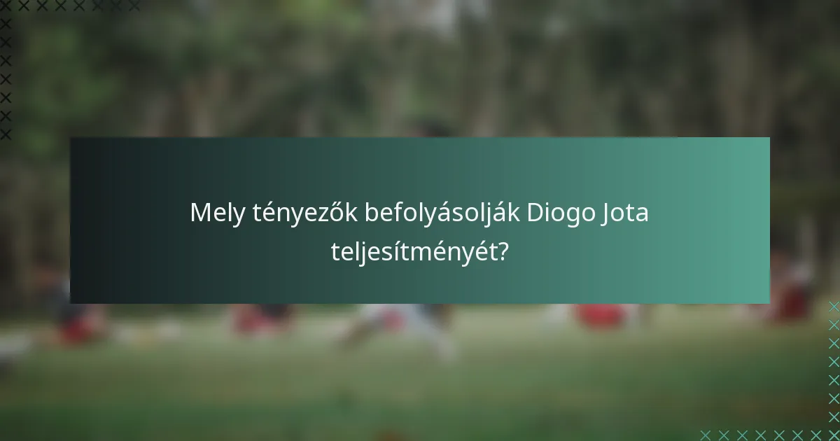 Mely tényezők befolyásolják Diogo Jota teljesítményét?