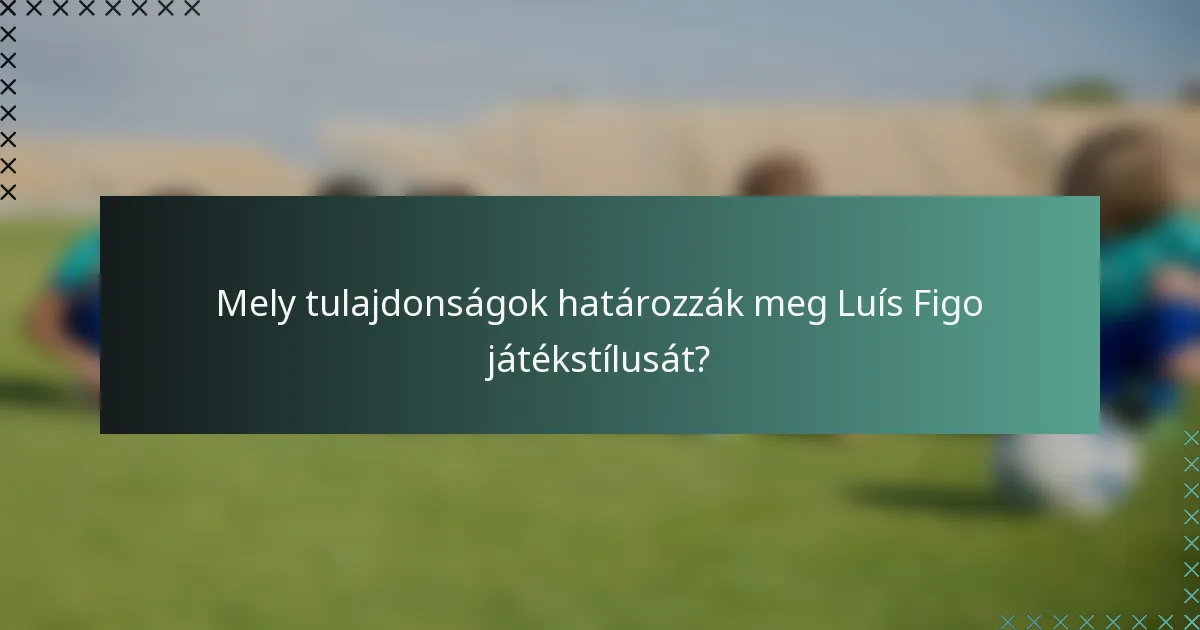 Mely tulajdonságok határozzák meg Luís Figo játékstílusát?