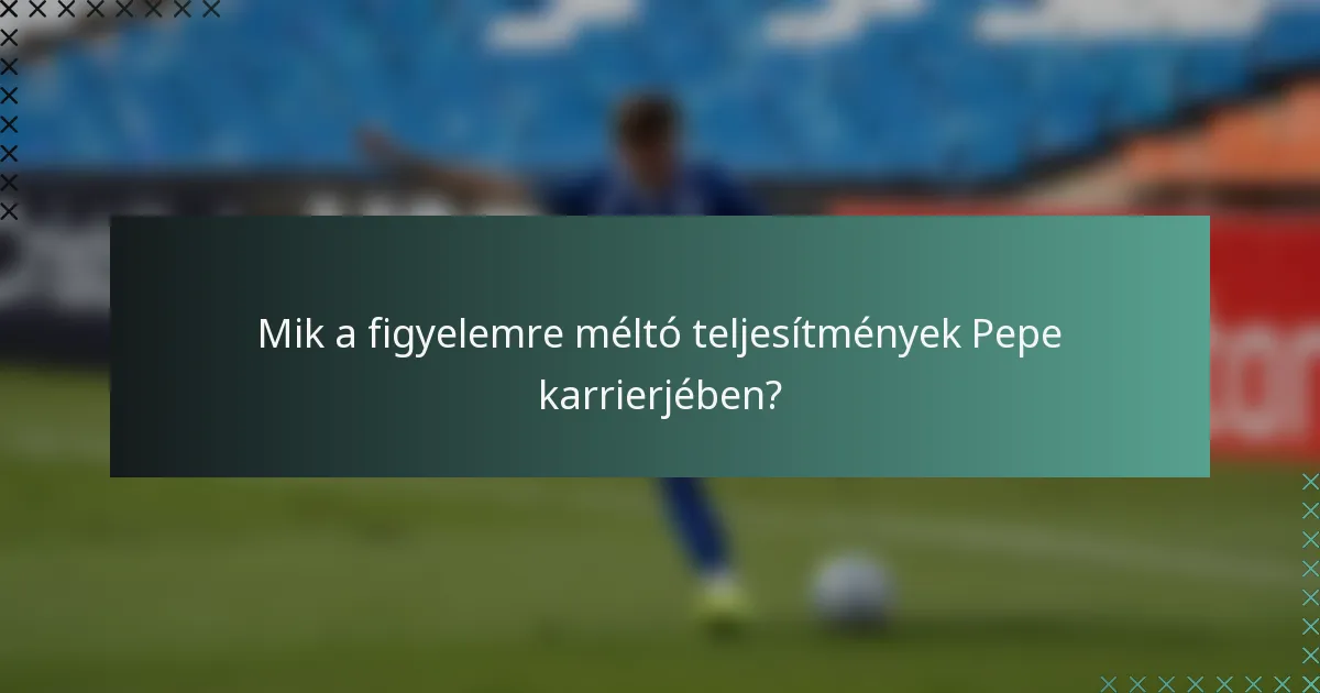 Mik a figyelemre méltó teljesítmények Pepe karrierjében?