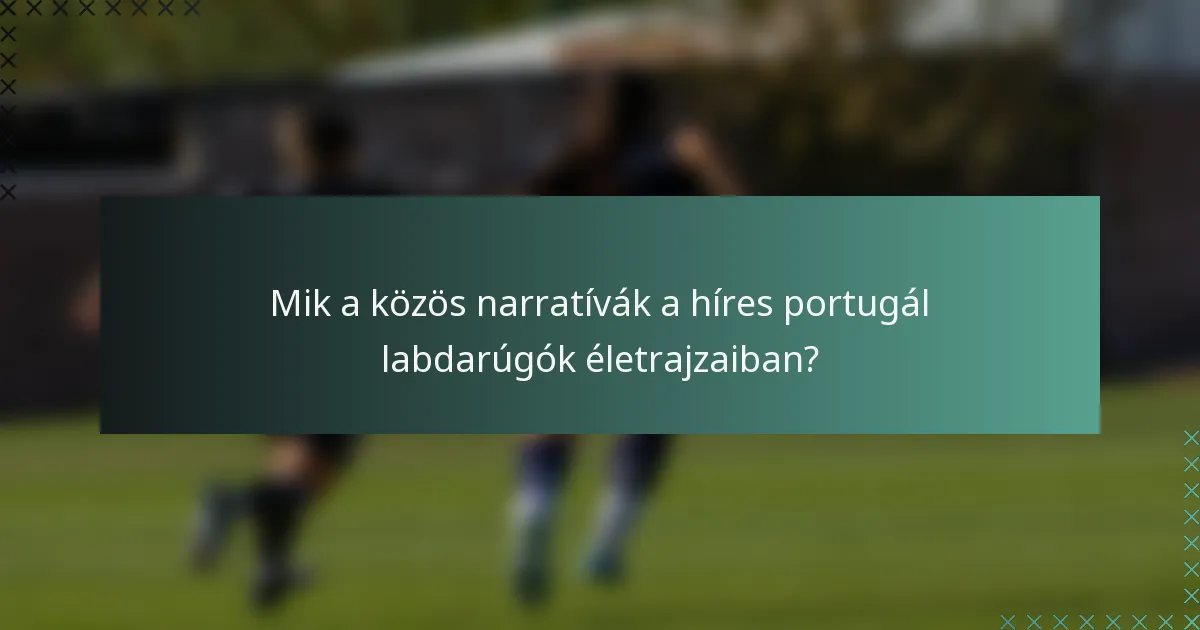 Mik a közös narratívák a híres portugál labdarúgók életrajzaiban?