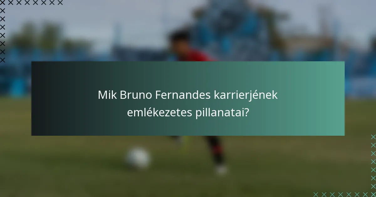 Mik Bruno Fernandes karrierjének emlékezetes pillanatai?