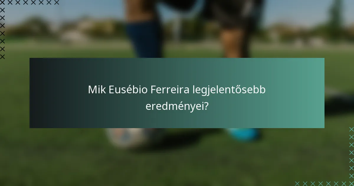 Mik Eusébio Ferreira legjelentősebb eredményei?