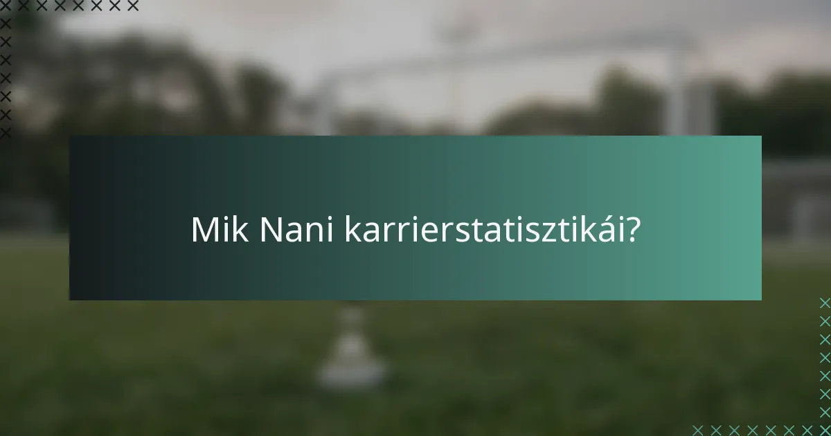 Mik Nani karrierstatisztikái?