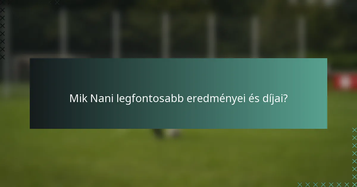 Mik Nani legfontosabb eredményei és díjai?