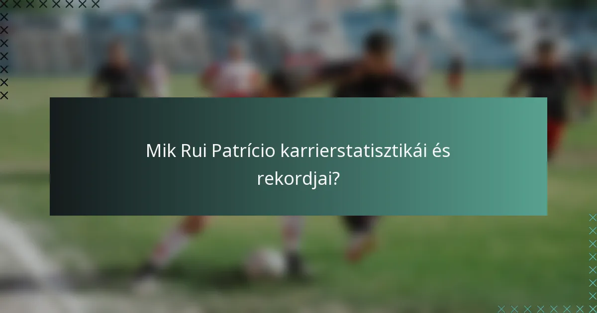 Mik Rui Patrício karrierstatisztikái és rekordjai?