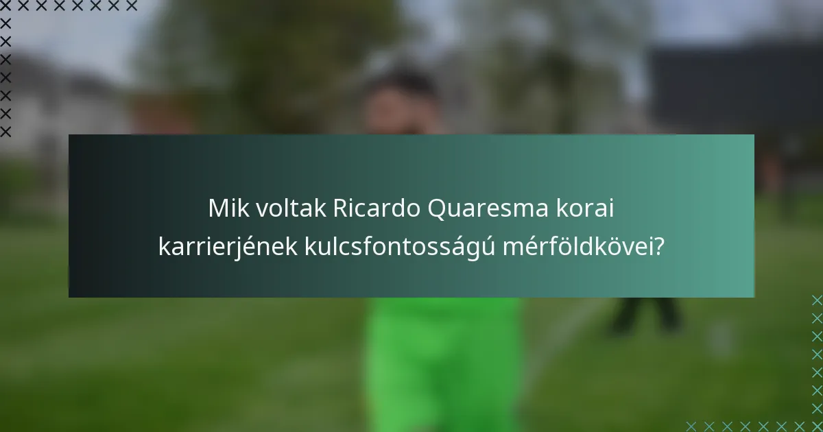 Mik voltak Ricardo Quaresma korai karrierjének kulcsfontosságú mérföldkövei?