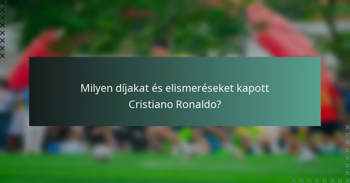 Milyen díjakat és elismeréseket kapott Cristiano Ronaldo?