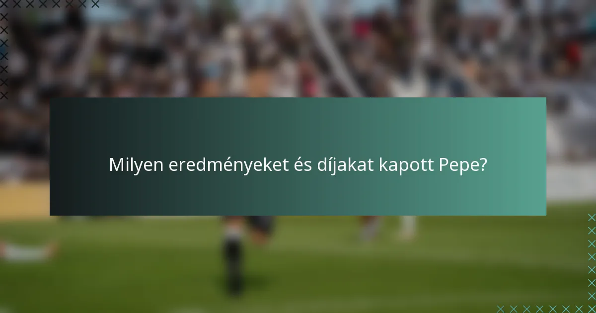 Milyen eredményeket és díjakat kapott Pepe?