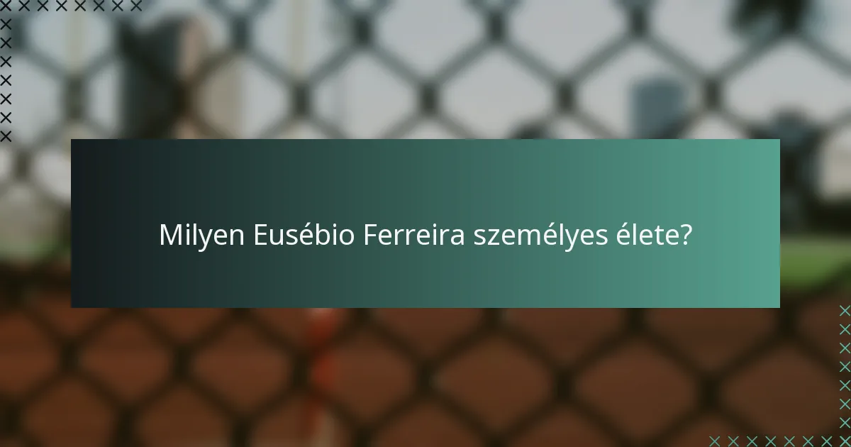 Milyen Eusébio Ferreira személyes élete?