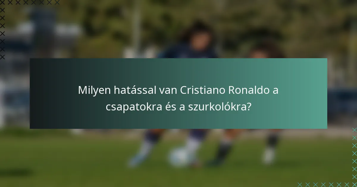 Milyen hatással van Cristiano Ronaldo a csapatokra és a szurkolókra?