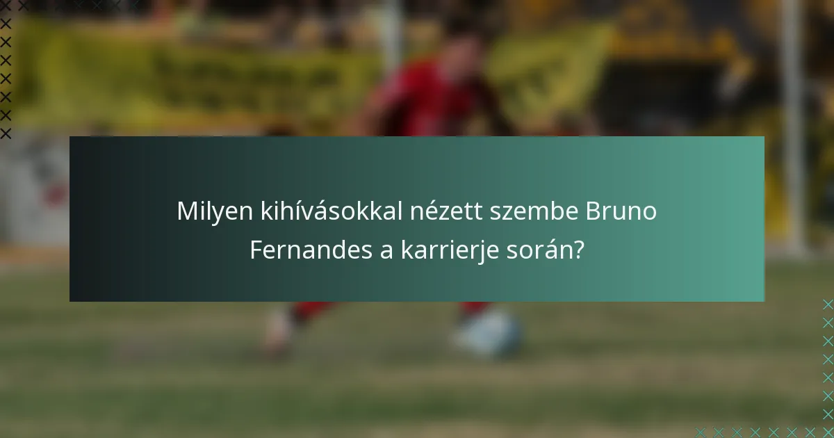 Milyen kihívásokkal nézett szembe Bruno Fernandes a karrierje során?