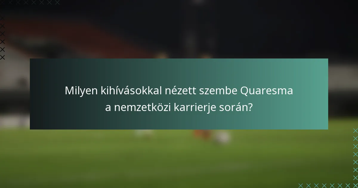 Milyen kihívásokkal nézett szembe Quaresma a nemzetközi karrierje során?