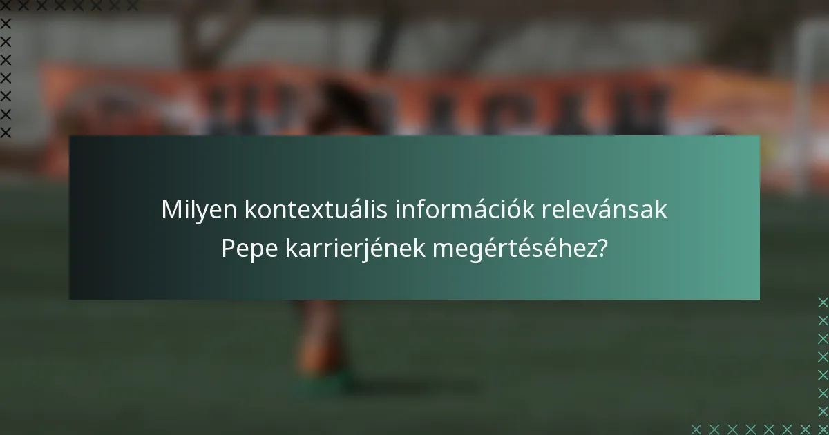 Milyen kontextuális információk relevánsak Pepe karrierjének megértéséhez?