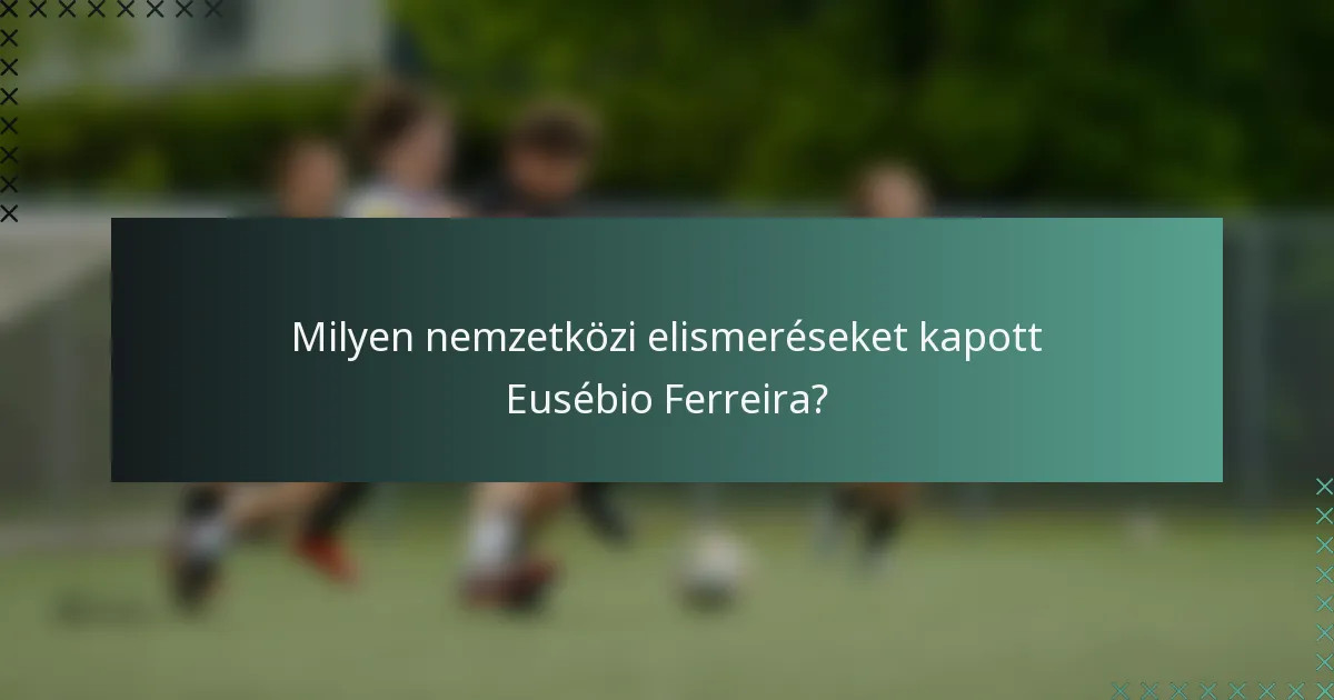 Milyen nemzetközi elismeréseket kapott Eusébio Ferreira?