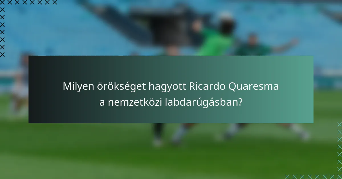 Milyen örökséget hagyott Ricardo Quaresma a nemzetközi labdarúgásban?