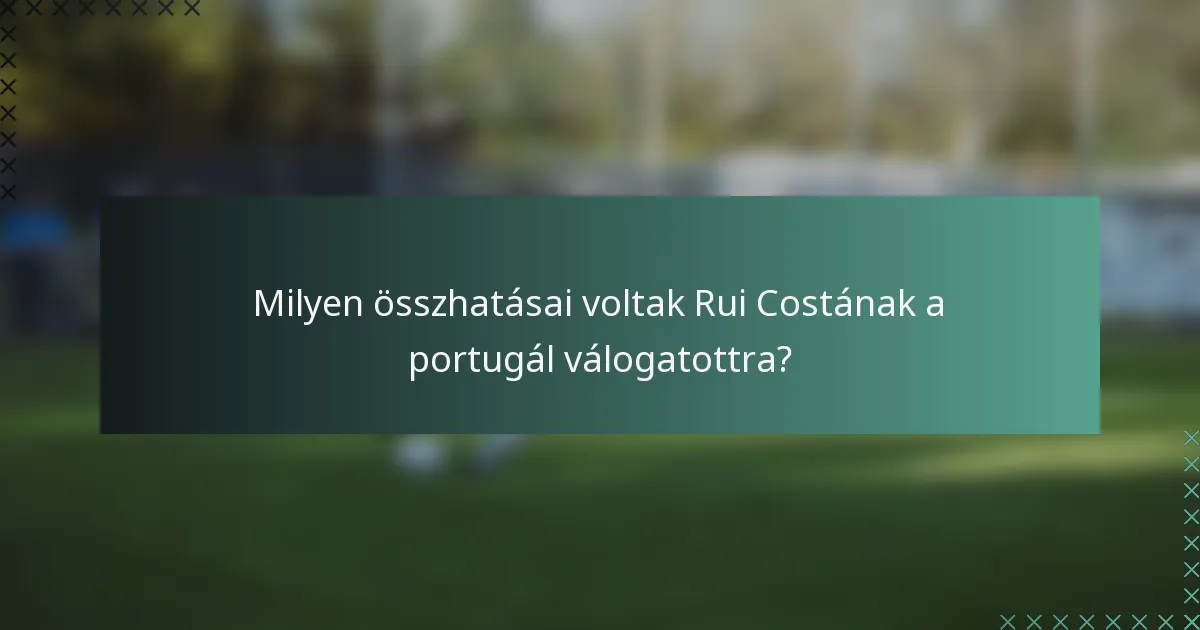 Milyen összhatásai voltak Rui Costának a portugál válogatottra?
