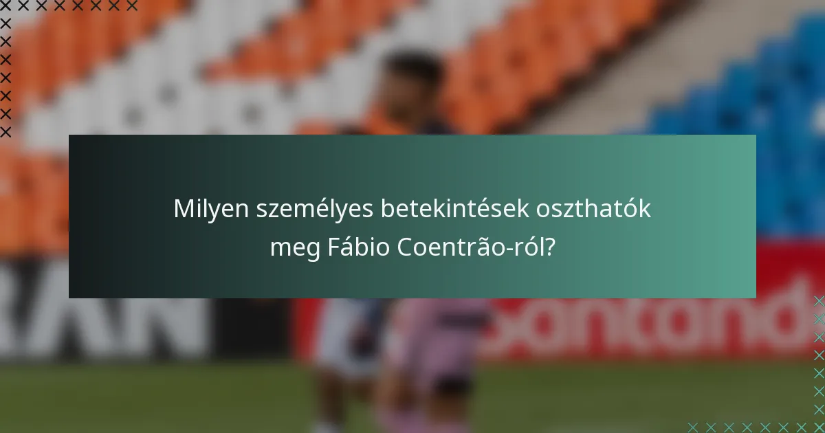 Milyen személyes betekintések oszthatók meg Fábio Coentrão-ról?