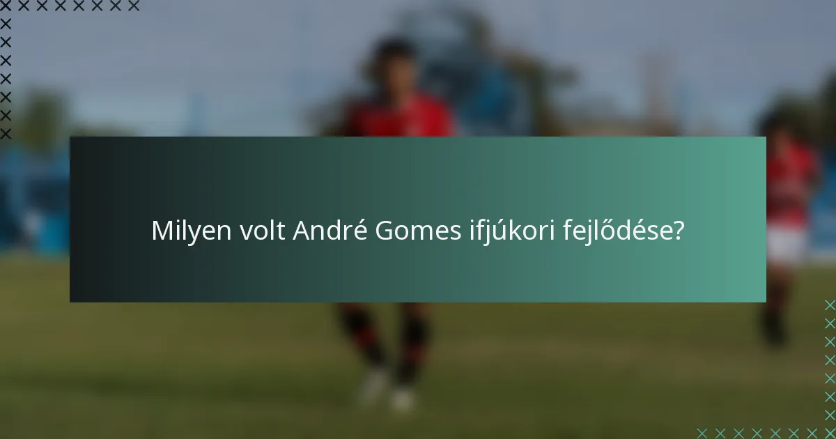 Milyen volt André Gomes ifjúkori fejlődése?